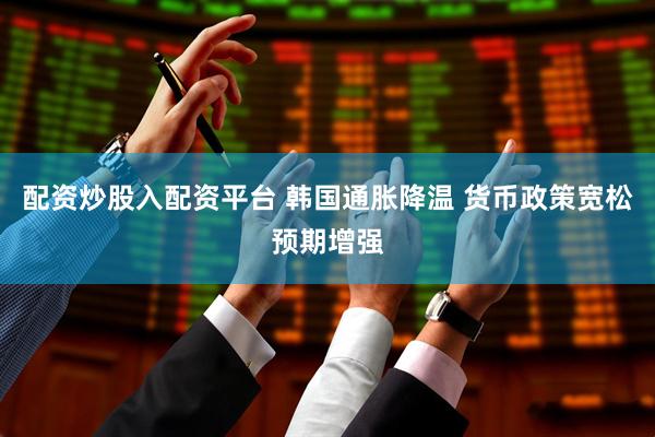 配资炒股入配资平台 韩国通胀降温 货币政策宽松预期增强