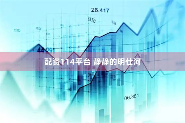 配资114平台 静静的明仕河